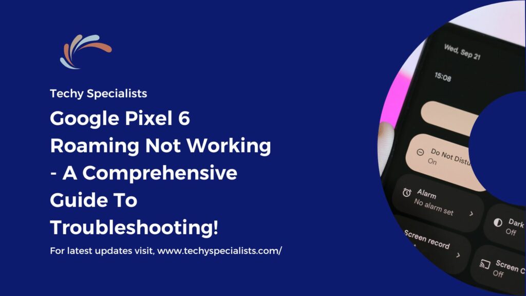 Google Pixel 6 Roaming Not Working - A Comprehensive Guide To Troubleshooting!