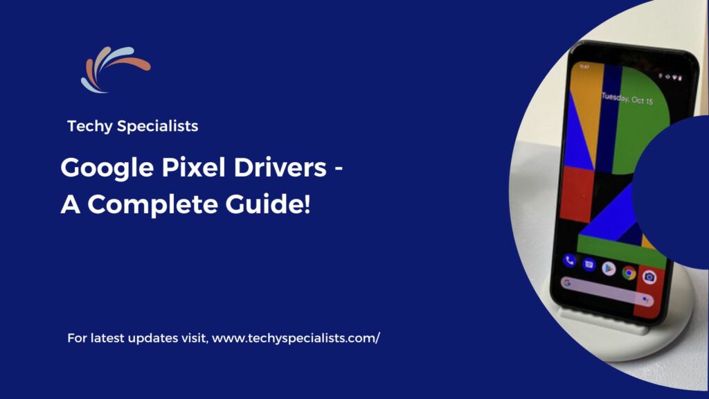 Google Pixel Drivers - A Complete Guide!