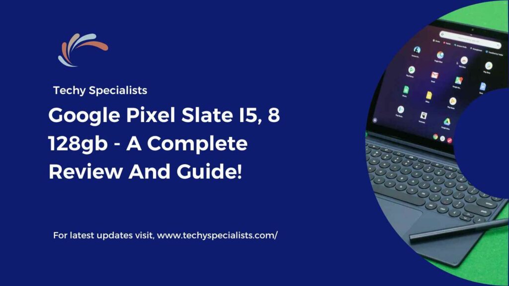 Google Pixel Slate I5, 8 128gb - A Complete Review And Guide!