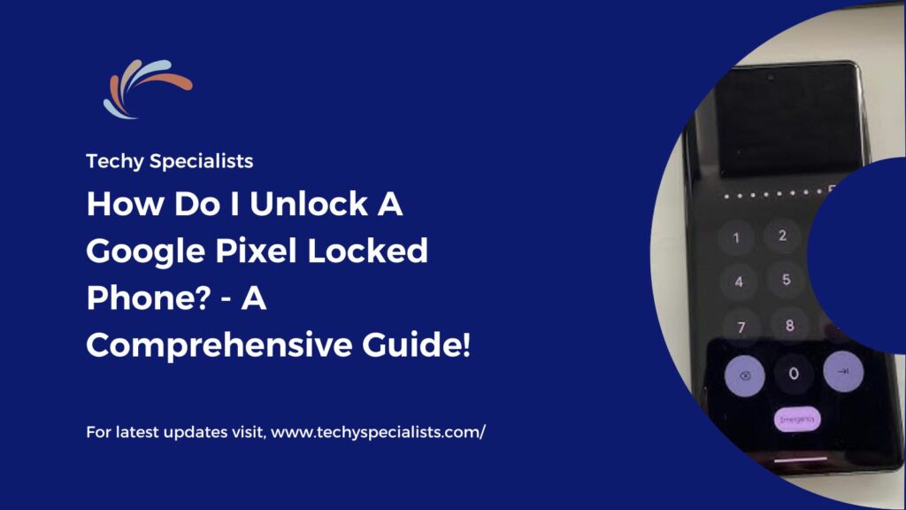 How Do I Unlock A Google Pixel Locked Phone? - A Comprehensive Guide!