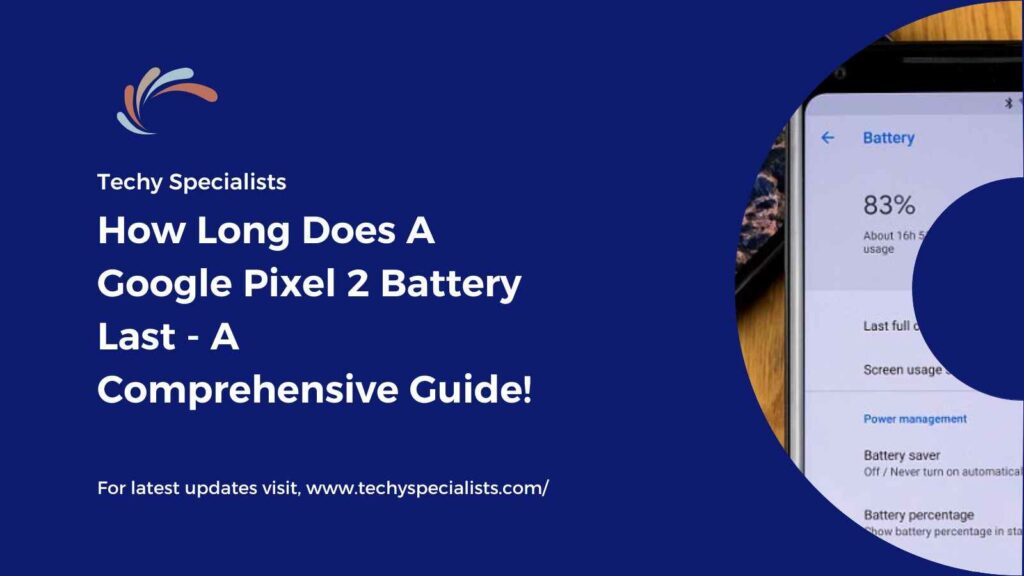 How Long Does A Google Pixel 2 Battery Last - A Comprehensive Guide!