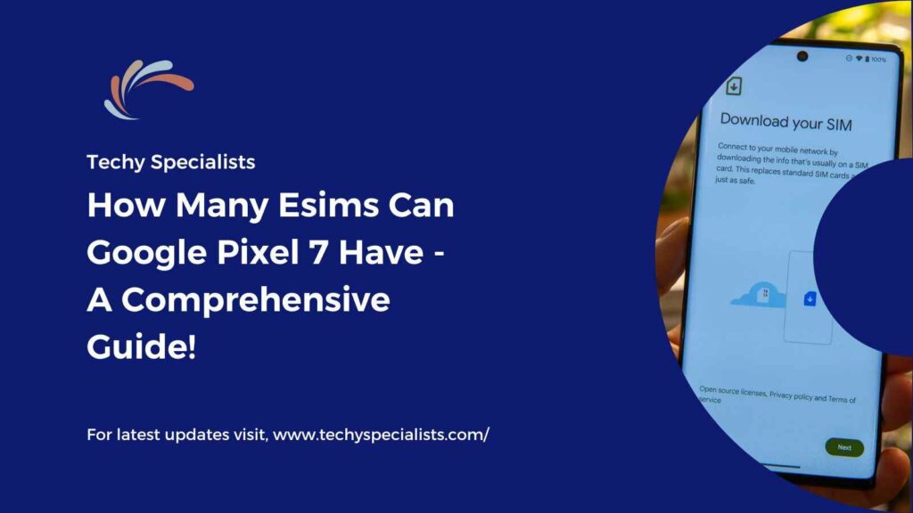 How Many Esims Can Google Pixel 7 Have - A Comprehensive Guide!