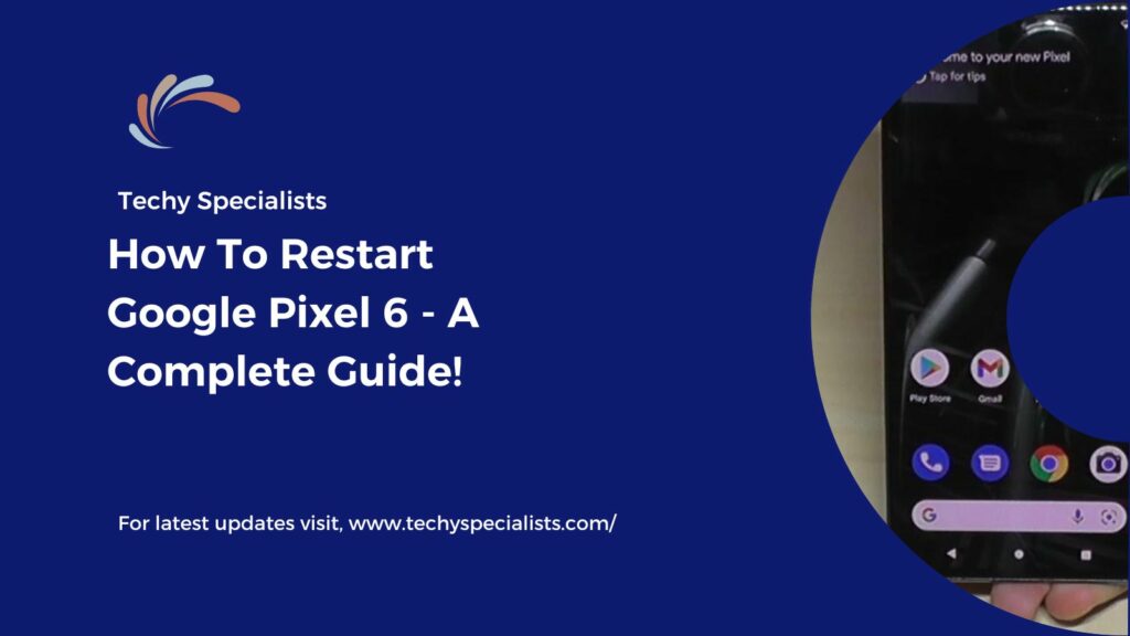 How To Restart Google Pixel 6 - A Complete Guide!