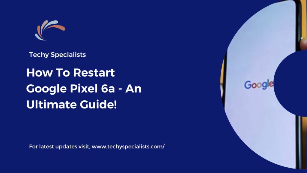 How To Restart Google Pixel 6a - An Ultimate Guide!