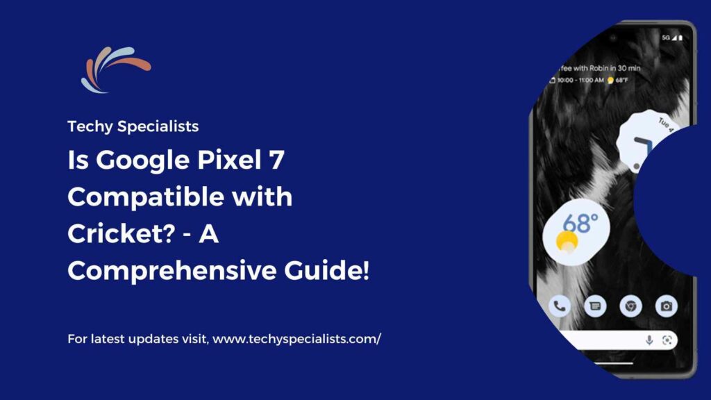 Is Google Pixel 7 Compatible with Cricket? - A Comprehensive Guide!