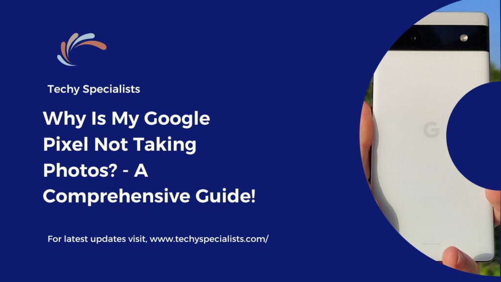 Why Is My Google Pixel Not Taking Photos? - A Comprehensive Guide!
