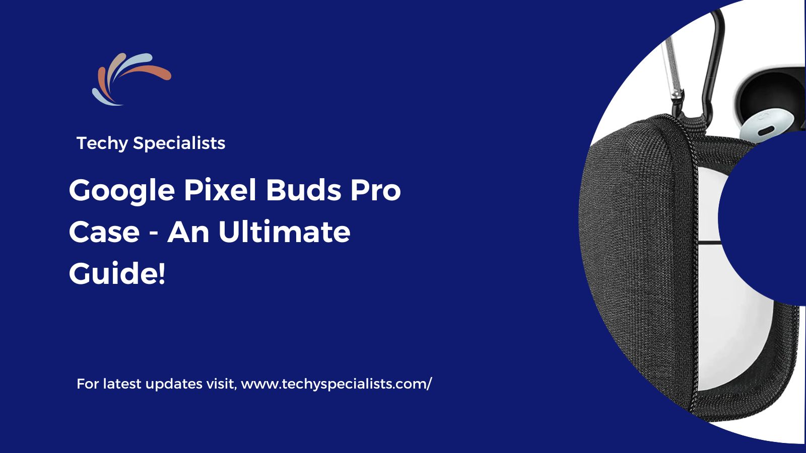 Google Pixel Buds Pro Case - An Ultimate Guide!