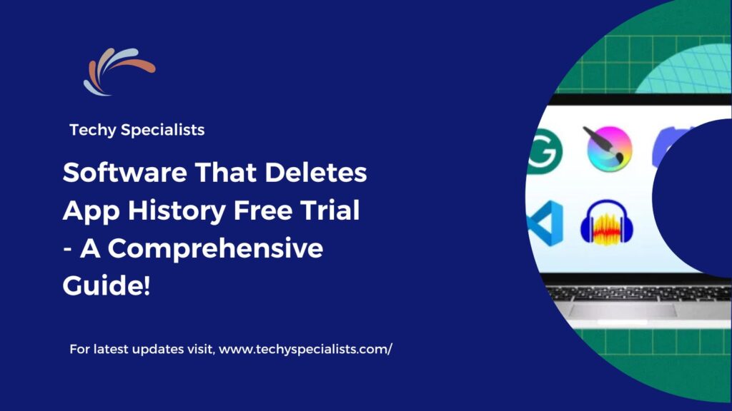 Software That Deletes App History Free Trial​ - A Comprehensive Guide!