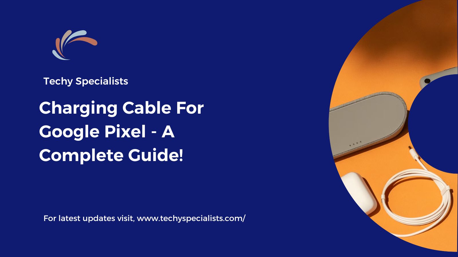 Charging Cable For Google Pixel - A Complete Guide!