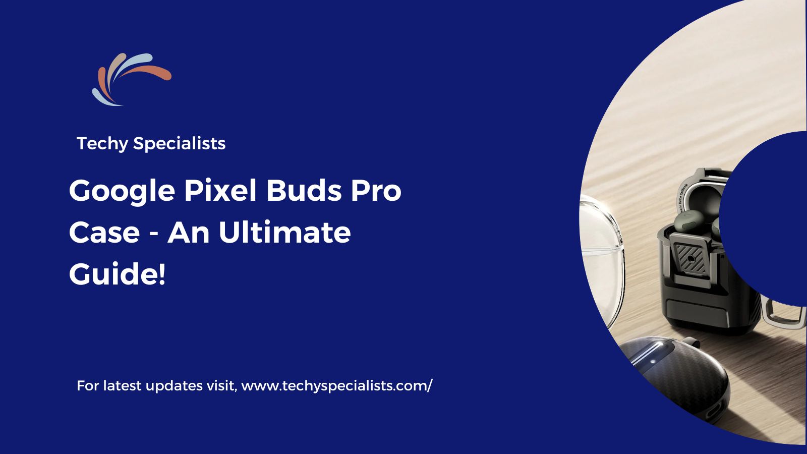 Google Pixel Buds Pro Case – An Ultimate Guide!