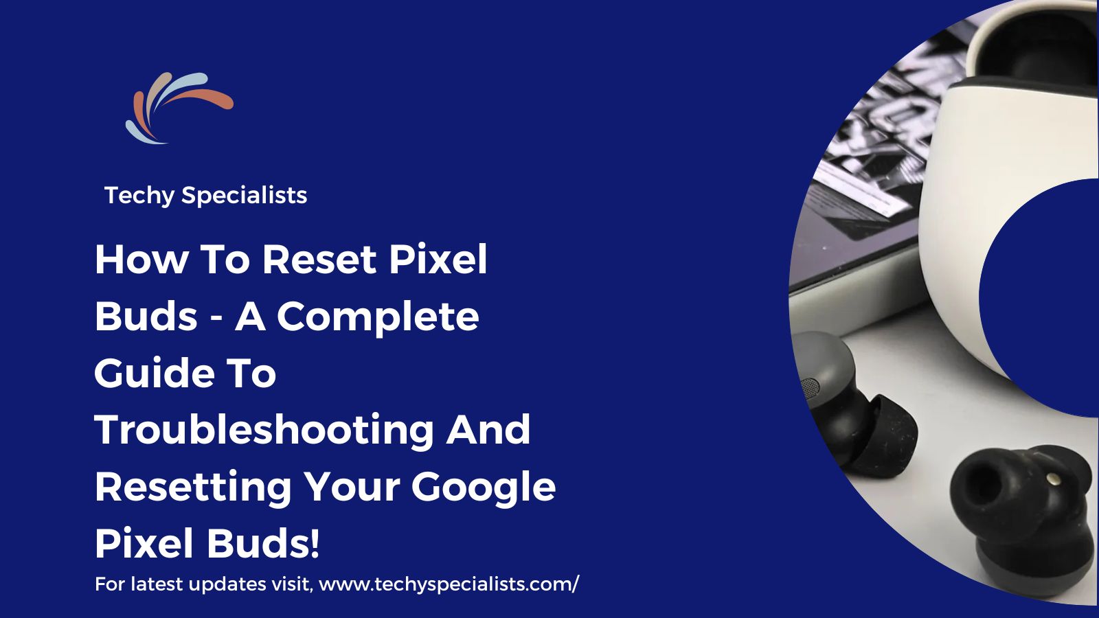 How To Reset Pixel Buds​ – A Complete Guide To Troubleshooting And Resetting Your Google Pixel Buds!