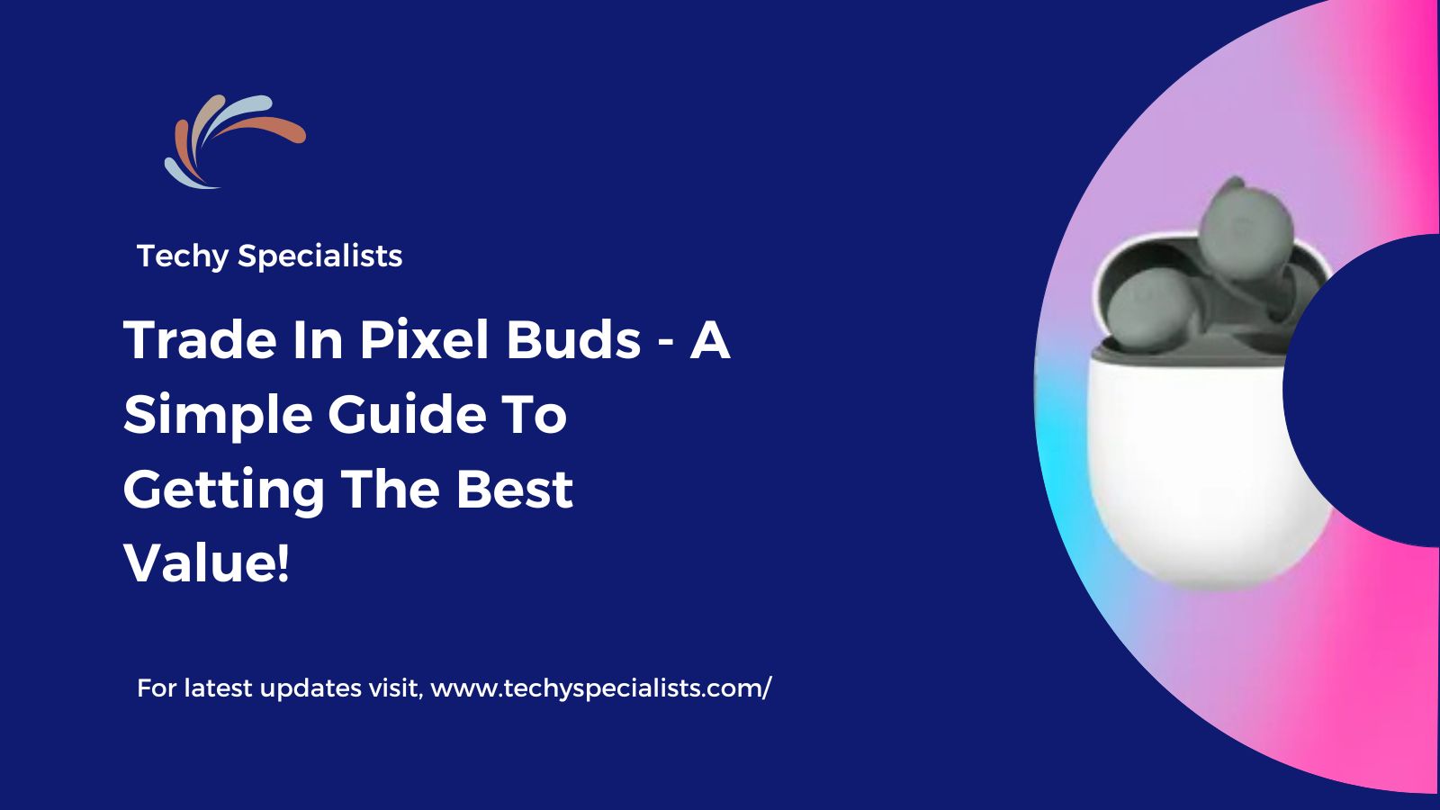 Trade In Pixel Buds​ – A Simple Guide To Getting The Best Value!